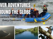 Rushing Rapids and Serene Currents: 10 Unforgettable River Adventures Around the Globe Unforgettable River Adventures Around the Globe