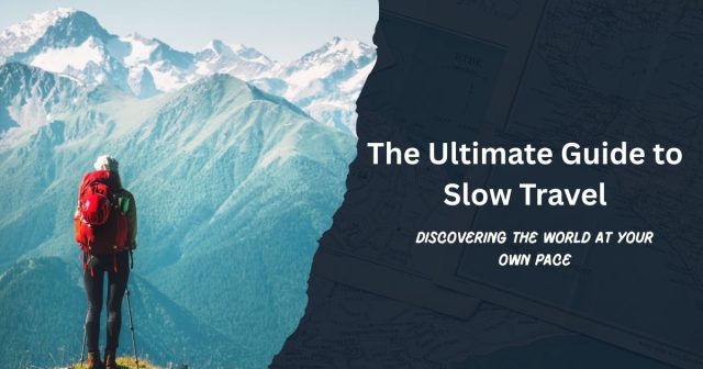 The Ultimate Guide to Slow Travel: How to Travel Deeper and Connect More