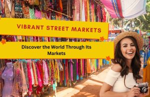 Journey Through the World’s Most Vibrant Street Markets: A Global Guide Markets, Global Guide