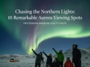Chasing the Northern Lights: 10 Epic Aurora Viewing Spots